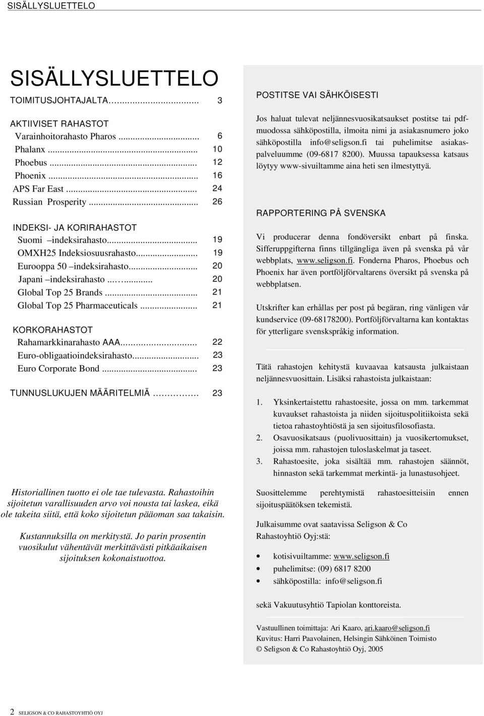 .. 21 Global Top 25 Pharmaceuticals... 21 KORKORAHASTOT Rahamarkkinarahasto AAA... 22 Euro-obligaatioindeksirahasto... 23 Euro Corporate Bond... 23 TUNNUSLUKUJEN MÄÄRITELMIÄ.