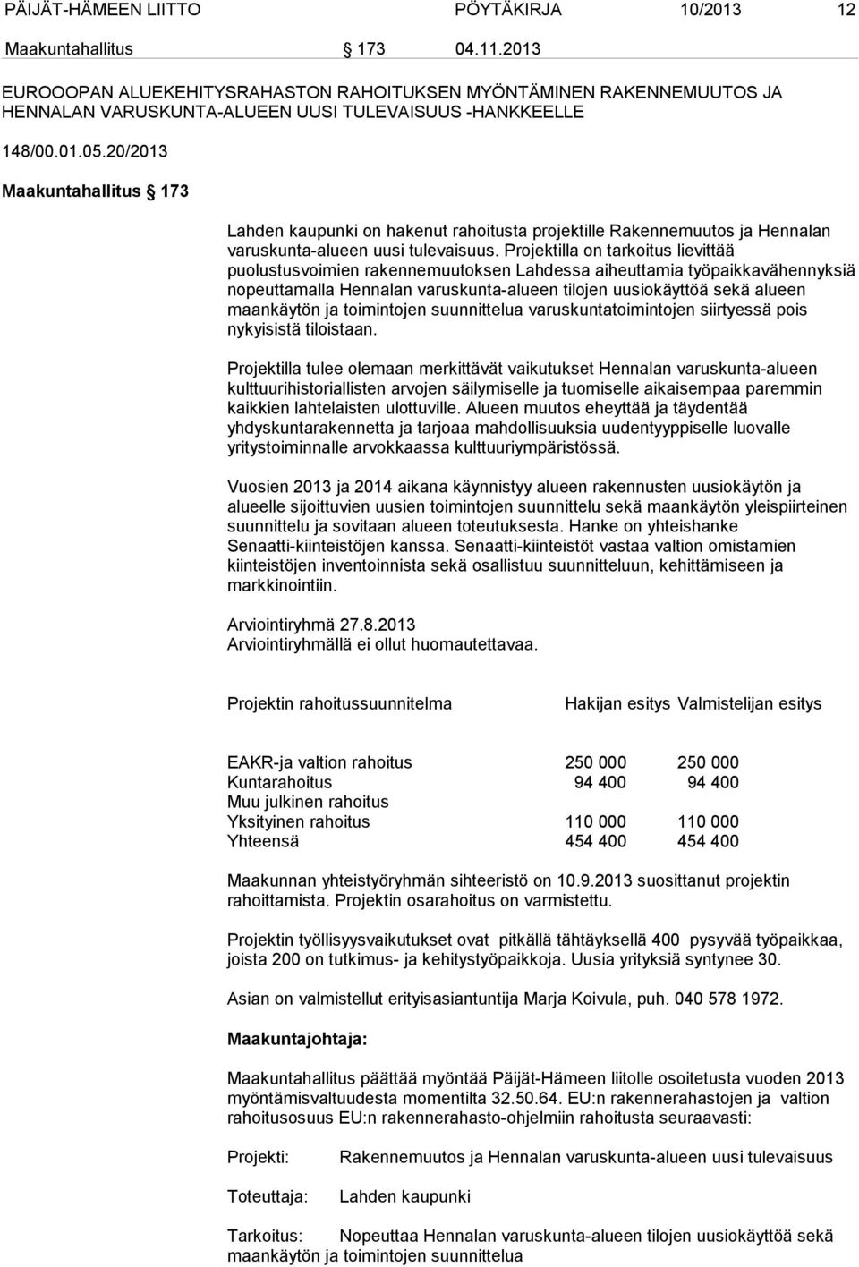 20/2013 Maakuntahallitus 173 Lahden kaupunki on hakenut rahoitusta projektille Rakennemuutos ja Hennalan varuskunta-alueen uusi tulevaisuus.