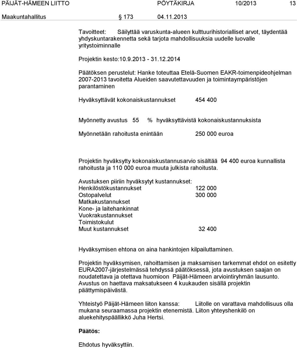 12.2014 Päätöksen perustelut: Hanke toteuttaa Etelä-Suomen EAKR-toimenpideohjelman 2007-2013 tavoitetta Alueiden saavutettavuuden ja toimintaympäristöjen parantaminen Hyväksyttävät