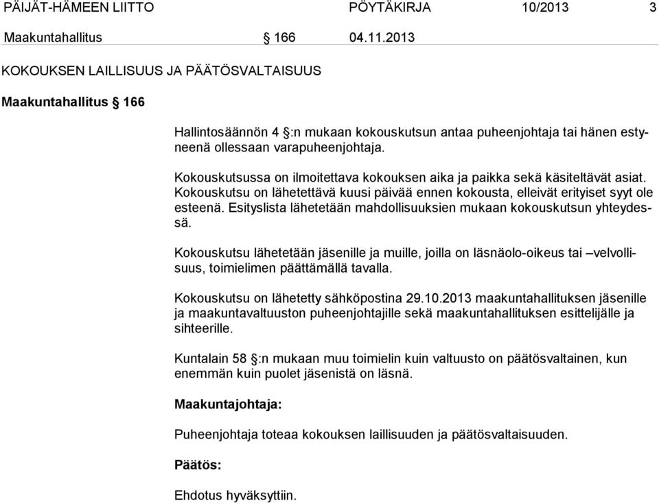 Kokouskutsussa on ilmoitettava kokouksen aika ja paikka sekä käsiteltävät asiat. Kokouskutsu on lähe tettävä kuusi päivää ennen kokousta, elleivät erityiset syyt ole esteenä.