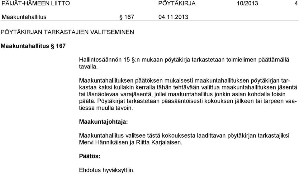 Maakuntahallituksen päätöksen mukaisesti maakuntahallituksen pöytäkirjan tarkastaa kaksi kullakin kerralla tä hän tehtävään valittua maakuntahallituksen jäsentä tai läs nä