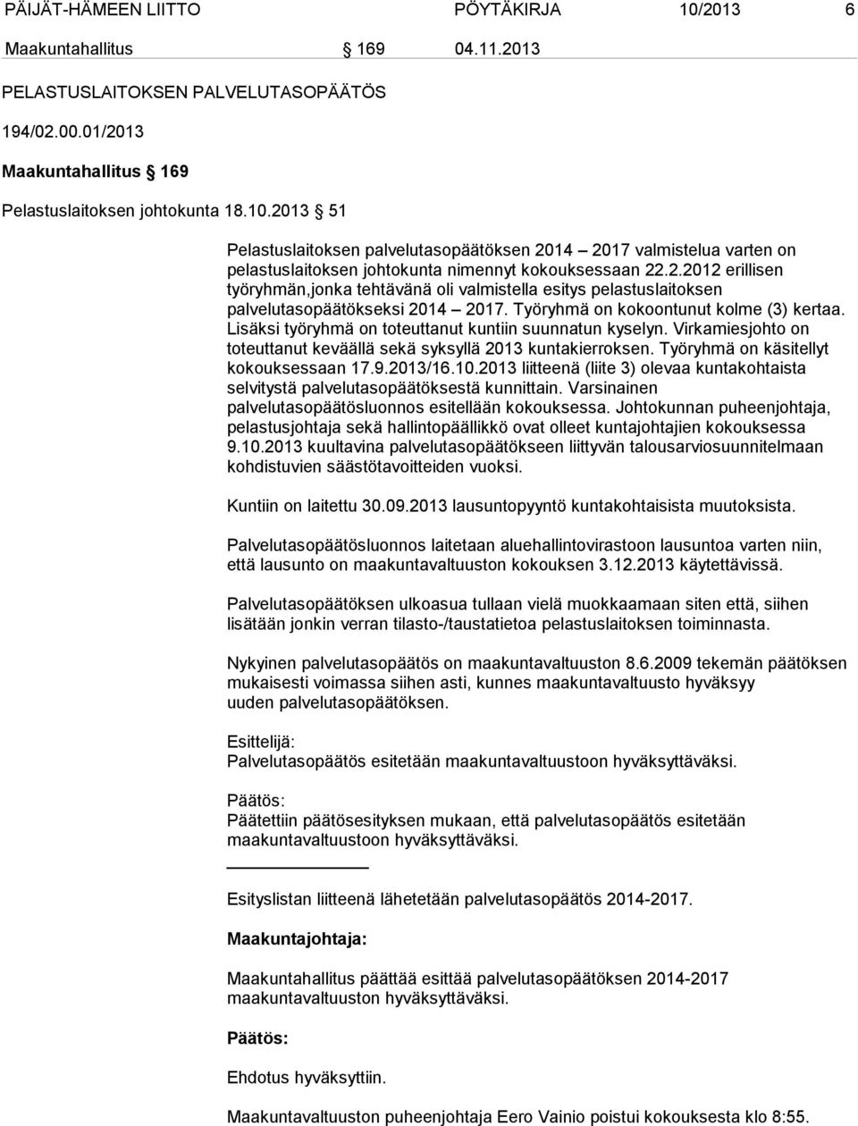 Lisäksi työryhmä on toteuttanut kuntiin suunnatun kyselyn. Virkamiesjohto on toteuttanut keväällä sekä syksyllä 2013 kuntakierroksen. Työryhmä on käsitellyt kokouksessaan 17.9.2013/16.10.