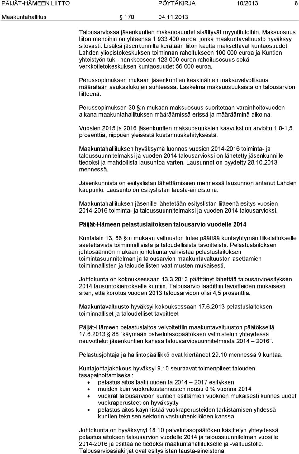 Lisäksi jäsenkunnilta kerätään liiton kautta maksettavat kuntaosuudet Lahden yliopistokeskuksen toiminnan rahoitukseen 100 000 euroa ja Kuntien yhteistyön tuki -hankkeeseen 123 000 euron