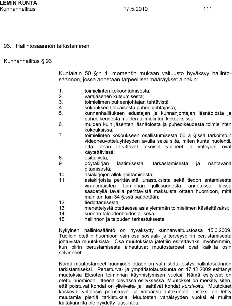 toimielimen puheenjohtajan tehtävistä; 4. kokouksen tilapäisestä puheenjohtajasta; 5. kunnanhallituksen edustajan ja kunnanjohtajan läsnäolosta ja puheoikeudesta muiden toimielinten kokouksissa; 6.