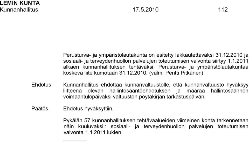 Pentti Pitkänen) Kunnanhallitus ehdottaa kunnanvaltuustolle, että kunnanvaltuusto hyväksyy liitteenä olevan hallintosääntöehdotuksen ja määrää hallintosäännön