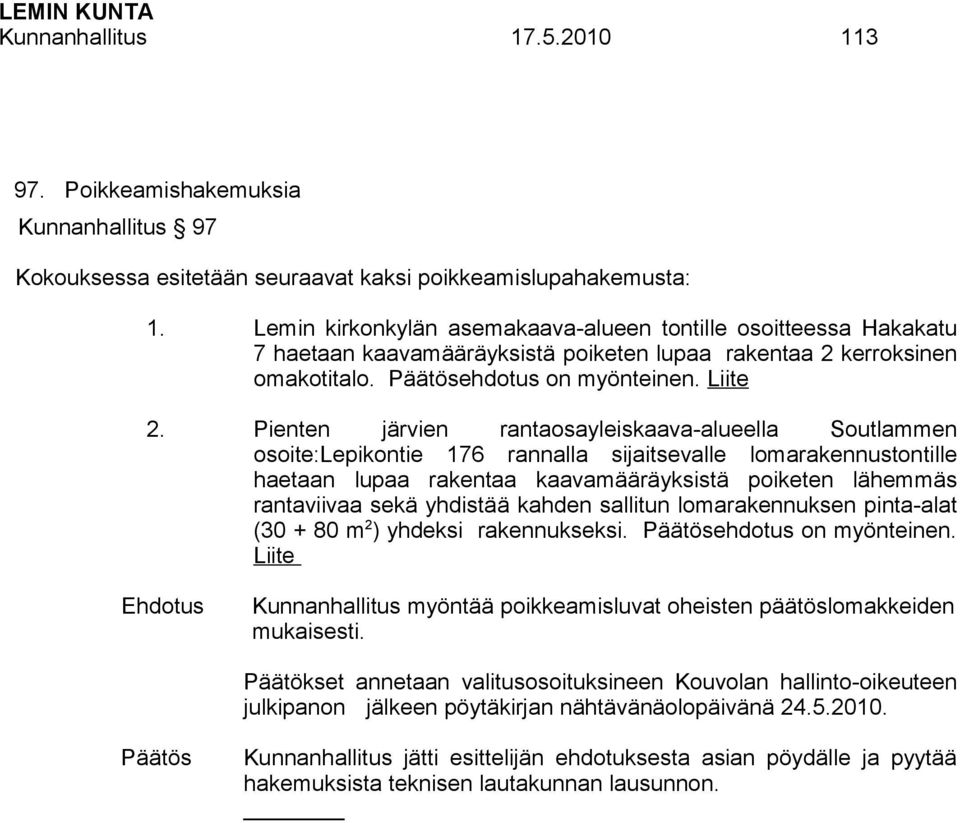 Pienten järvien rantaosayleiskaava-alueella Soutlammen osoite:lepikontie 176 rannalla sijaitsevalle lomarakennustontille haetaan lupaa rakentaa kaavamääräyksistä poiketen lähemmäs rantaviivaa sekä