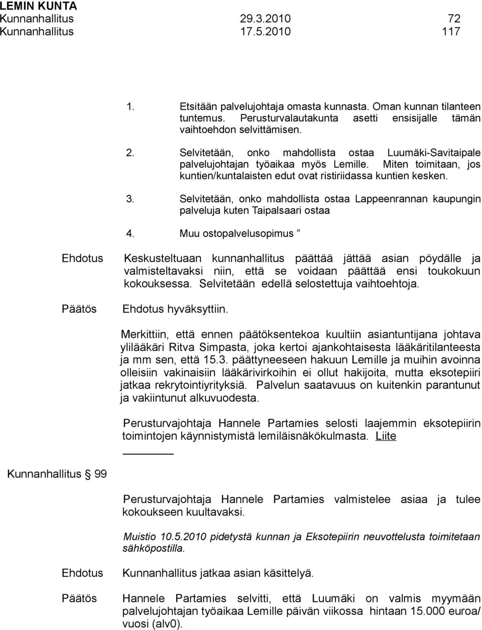 Miten toimitaan, jos kuntien/kuntalaisten edut ovat ristiriidassa kuntien kesken. 3. Selvitetään, onko mahdollista ostaa Lappeenrannan kaupungin palveluja kuten Taipalsaari ostaa 4.