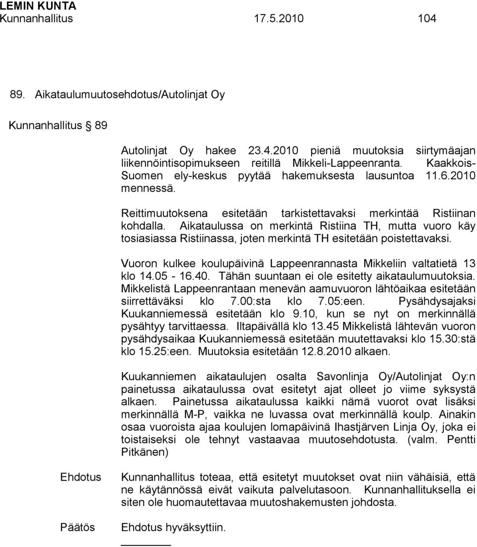 Aikataulussa on merkintä Ristiina TH, mutta vuoro käy tosiasiassa Ristiinassa, joten merkintä TH esitetään poistettavaksi. Vuoron kulkee koulupäivinä Lappeenrannasta Mikkeliin valtatietä 13 klo 14.