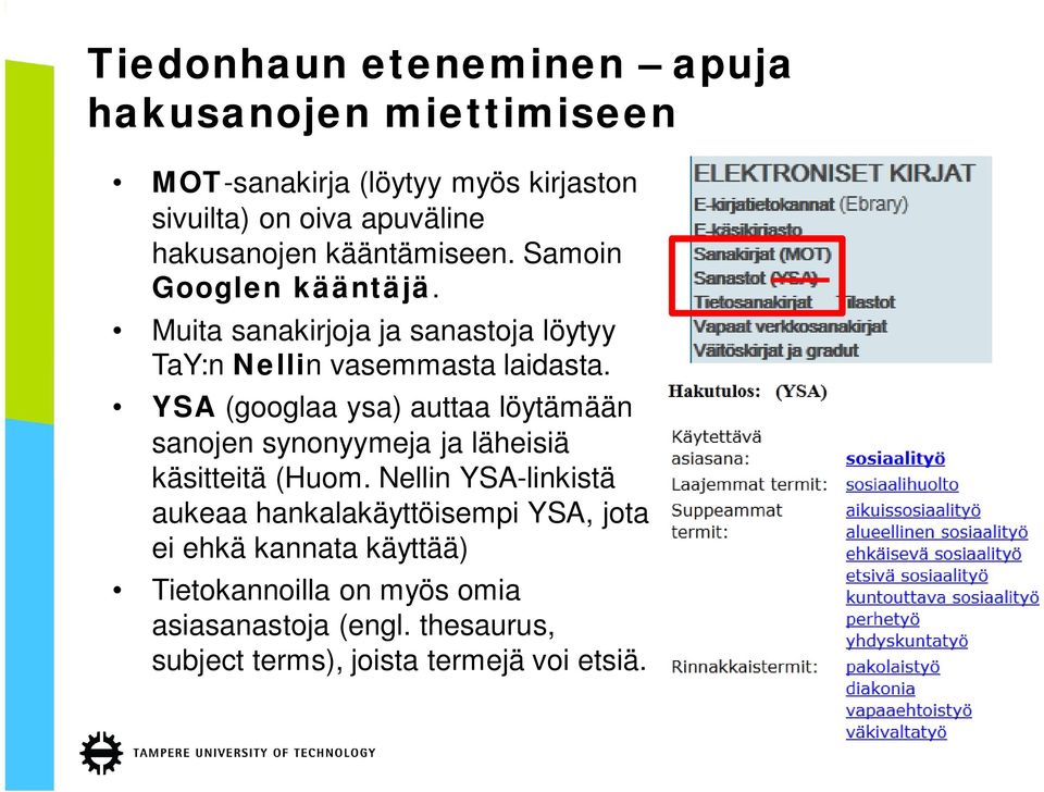 YSA (googlaa ysa) auttaa löytämään sanojen synonyymeja ja läheisiä käsitteitä (Huom.