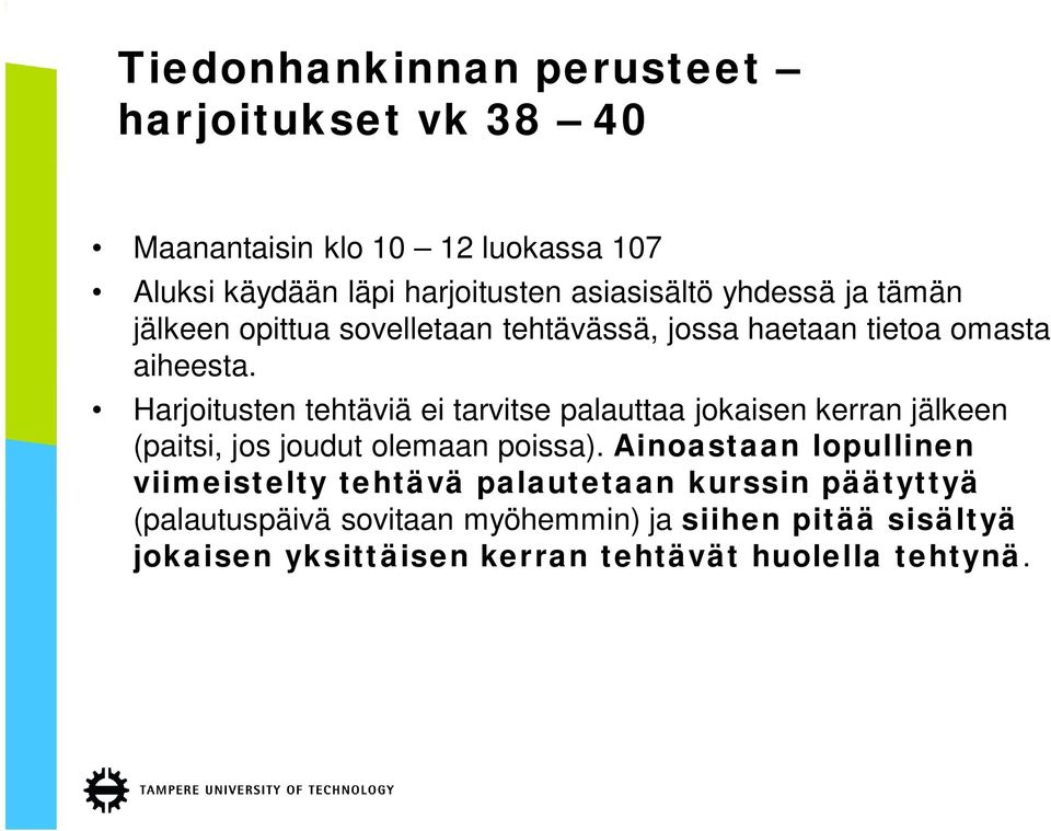 Harjoitusten tehtäviä ei tarvitse palauttaa jokaisen kerran jälkeen (paitsi, jos joudut olemaan poissa).