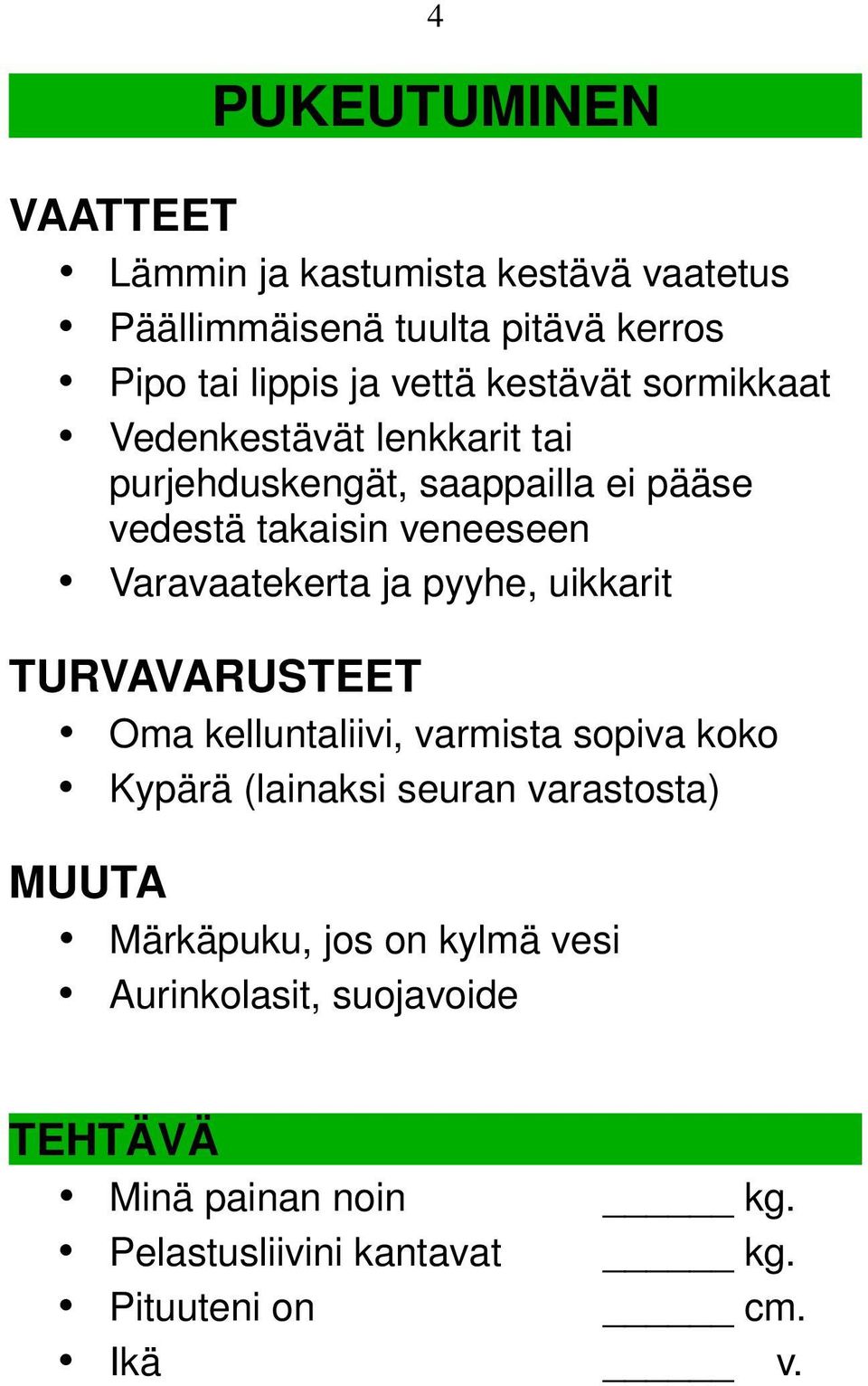 Varavaatekerta ja pyyhe, uikkarit TURVAVARUSTEET Oma kelluntaliivi, varmista sopiva koko Kypärä (lainaksi seuran