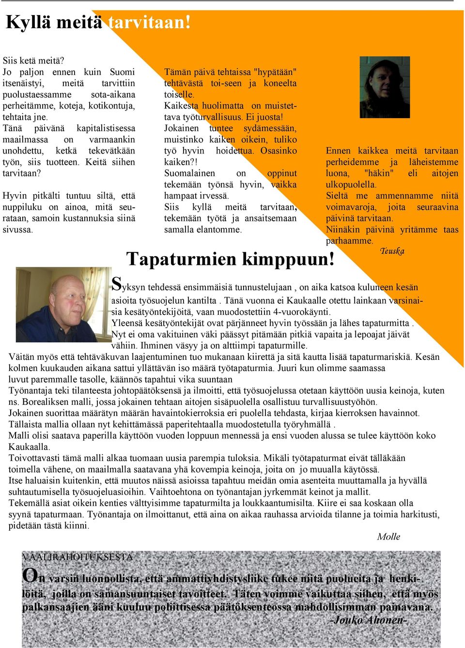 Hyvin pitkälti tuntuu siltä, että nuppiluku on ainoa, mitä seurataan, samoin kustannuksia siinä sivussa. Tämän päivä tehtaissa "hypätään" tehtävästä toi-seen ja koneelta toiselle.