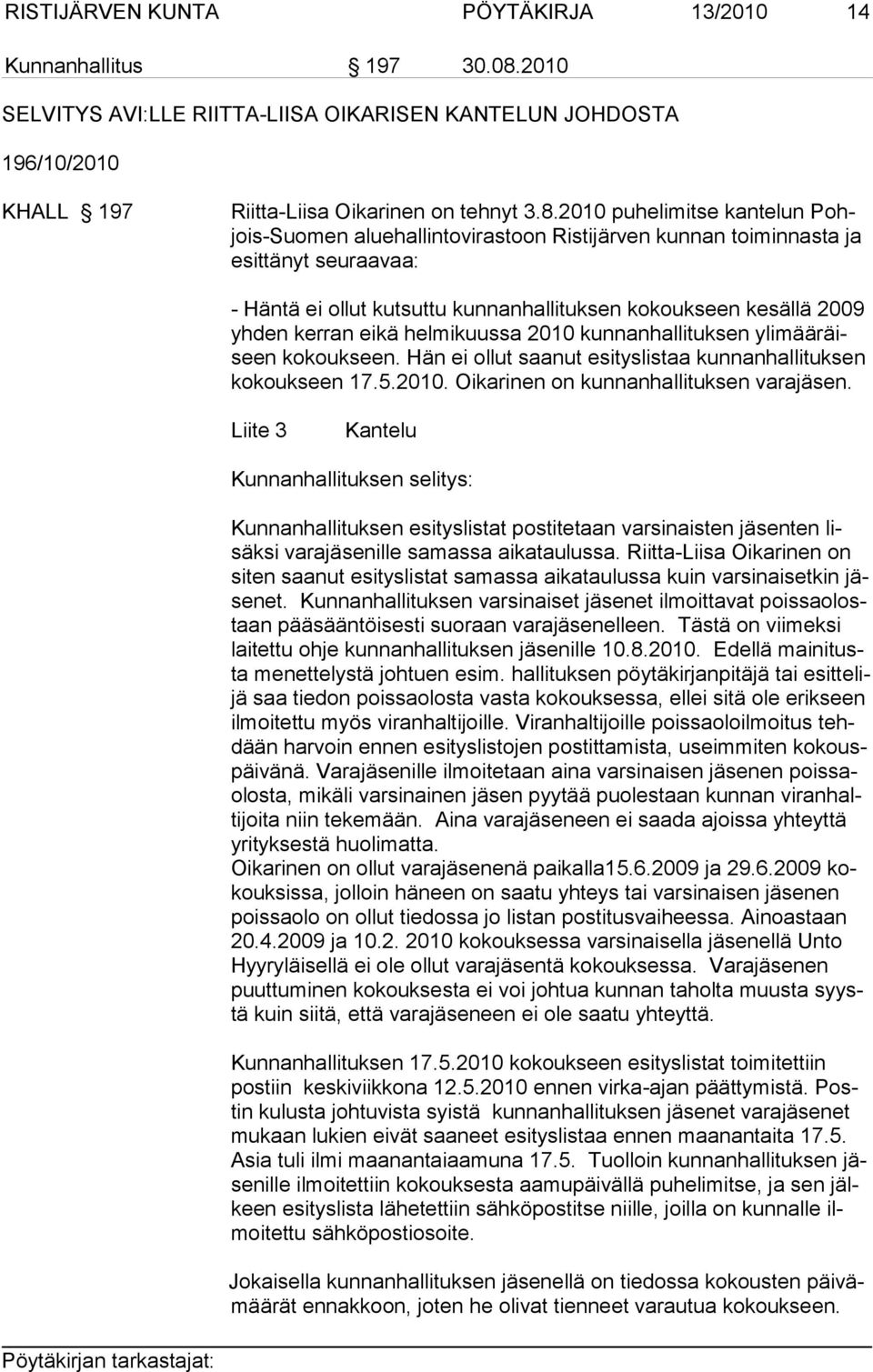 2010 puhelimitse kantelun Pohjois-Suomen aluehallintovirastoon Ristijärven kunnan toiminnasta ja esittänyt seuraavaa: - Häntä ei ollut kutsuttu kunnanhallituksen kokoukseen kesällä 2009 yhden kerran