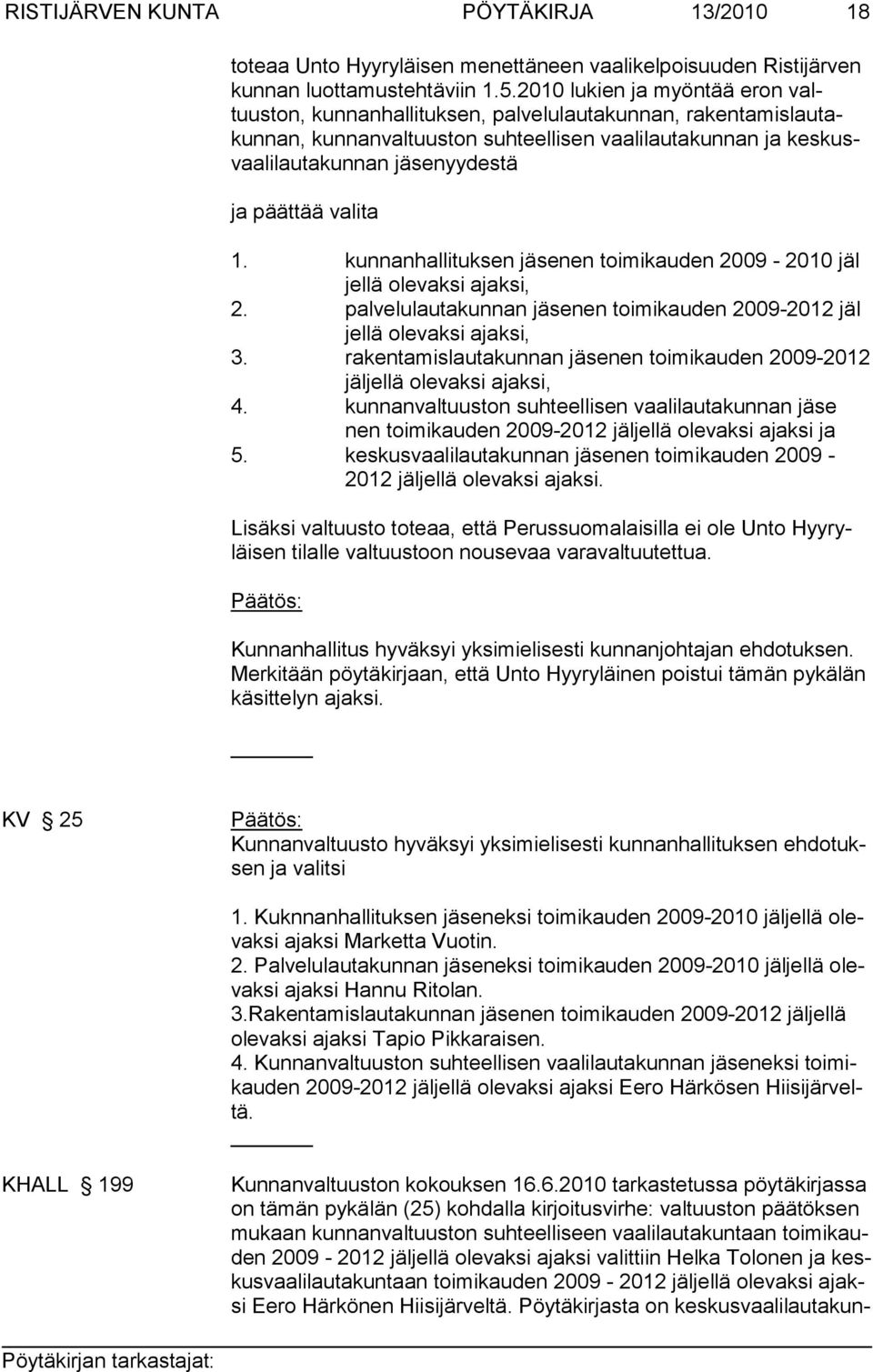 jäsenyydestä ja päättää valita 1. kunnanhallituksen jäsenen toimikauden 2009-2010 jäl jellä ole vak si ajaksi, 2. palvelulautakunnan jäsenen toimikauden 2009-2012 jäl jellä olevaksi ajaksi, 3.