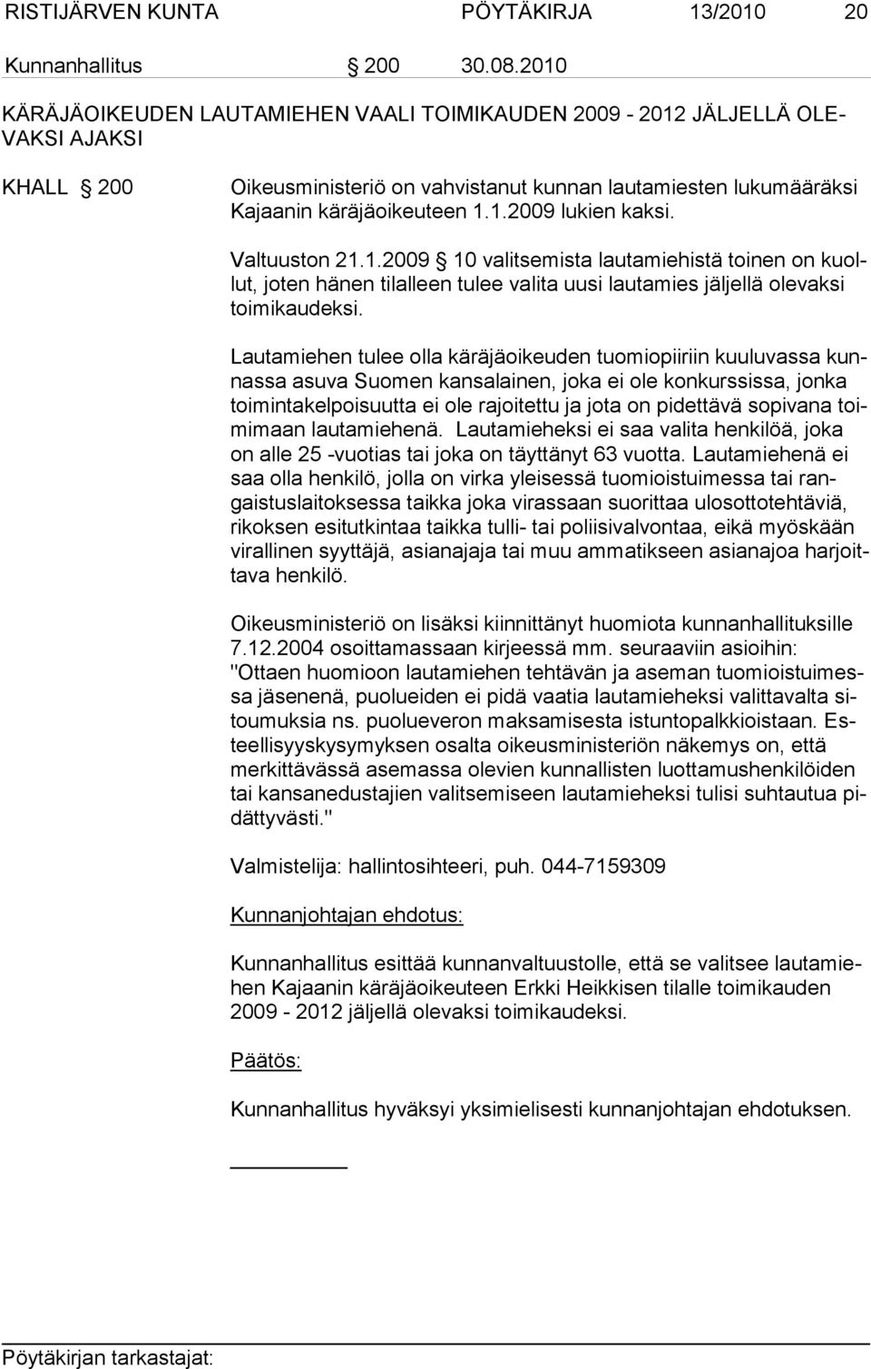 Valtuuston 21.1.2009 10 valitsemista lautamiehistä toinen on kuollut, jo ten hä nen ti lal leen tu lee valita uusi lautamies jäljellä olevaksi toimi kau dek si.