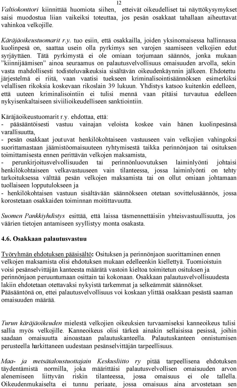 Tätä pyrkimystä ei ole omiaan torjumaan säännös, jonka mukaan kiinnijäämisen ainoa seuraamus on palautusvelvollisuus omaisuuden arvolla, sekin vasta mahdollisesti todisteluvaikeuksia sisältävän