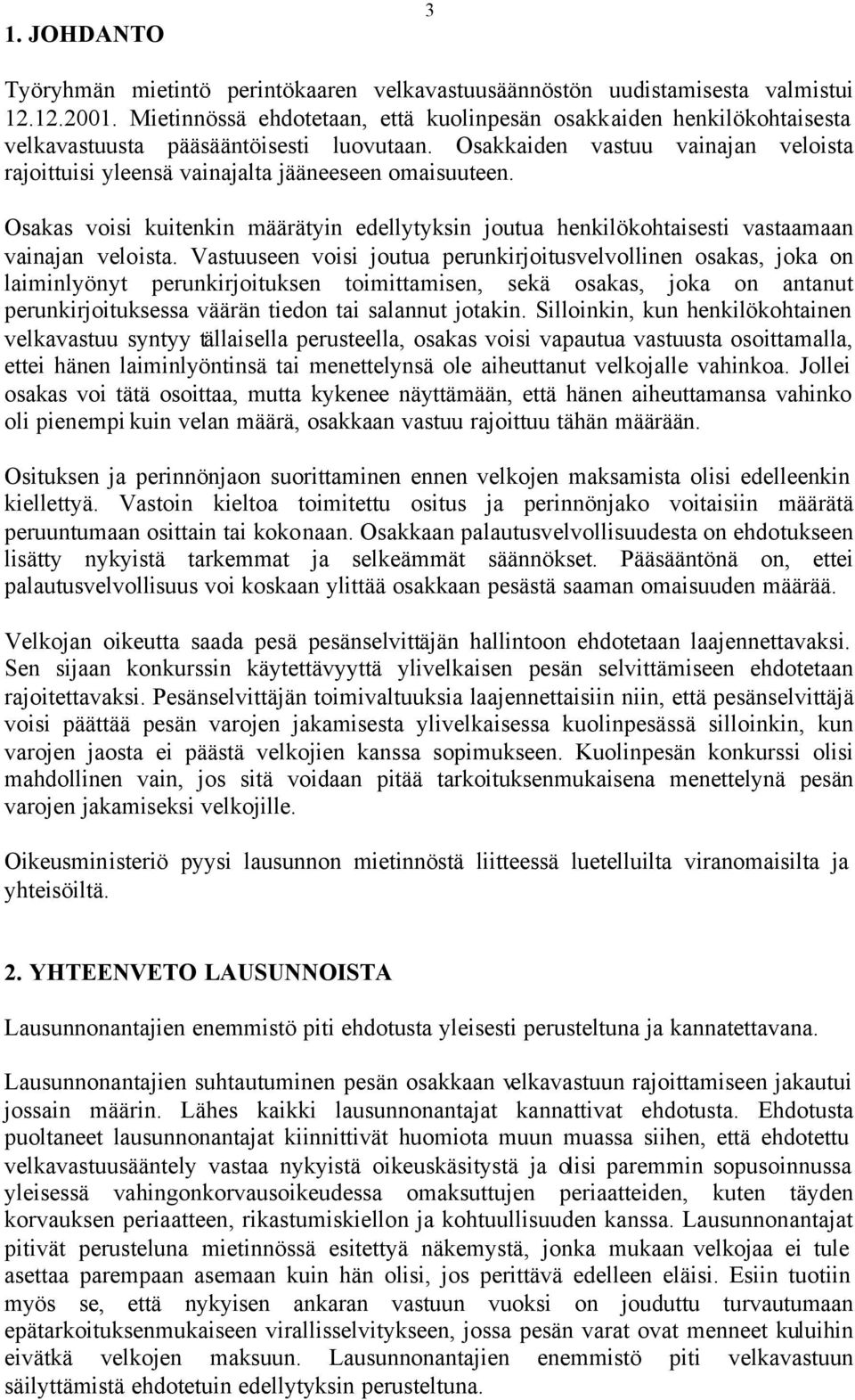 Osakkaiden vastuu vainajan veloista rajoittuisi yleensä vainajalta jääneeseen omaisuuteen. Osakas voisi kuitenkin määrätyin edellytyksin joutua henkilökohtaisesti vastaamaan vainajan veloista.