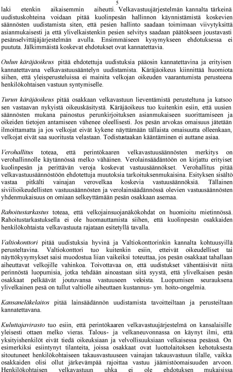 viivytyksittä asianmukaisesti ja että ylivelkaistenkin pesien selvitys saadaan päätökseen joustavasti pesänselvittäjäjärjestelmän avulla. Ensimmäiseen kysymykseen ehdotuksessa ei puututa.