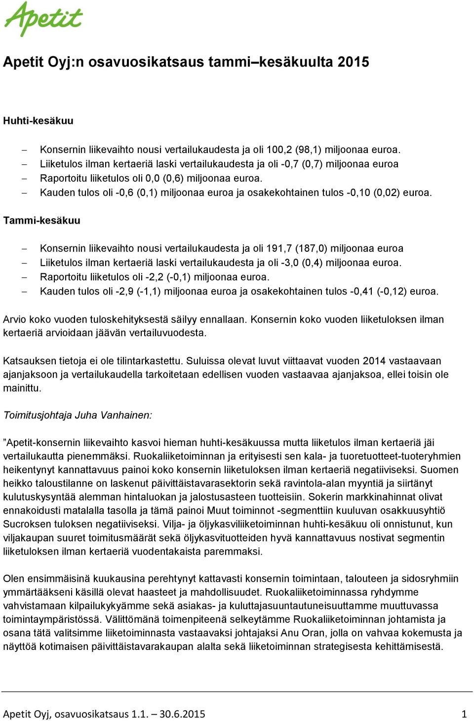 Kauden tulos oli -0,6 (0,1) miljoonaa euroa ja osakekohtainen tulos -0,10 (0,02) euroa.