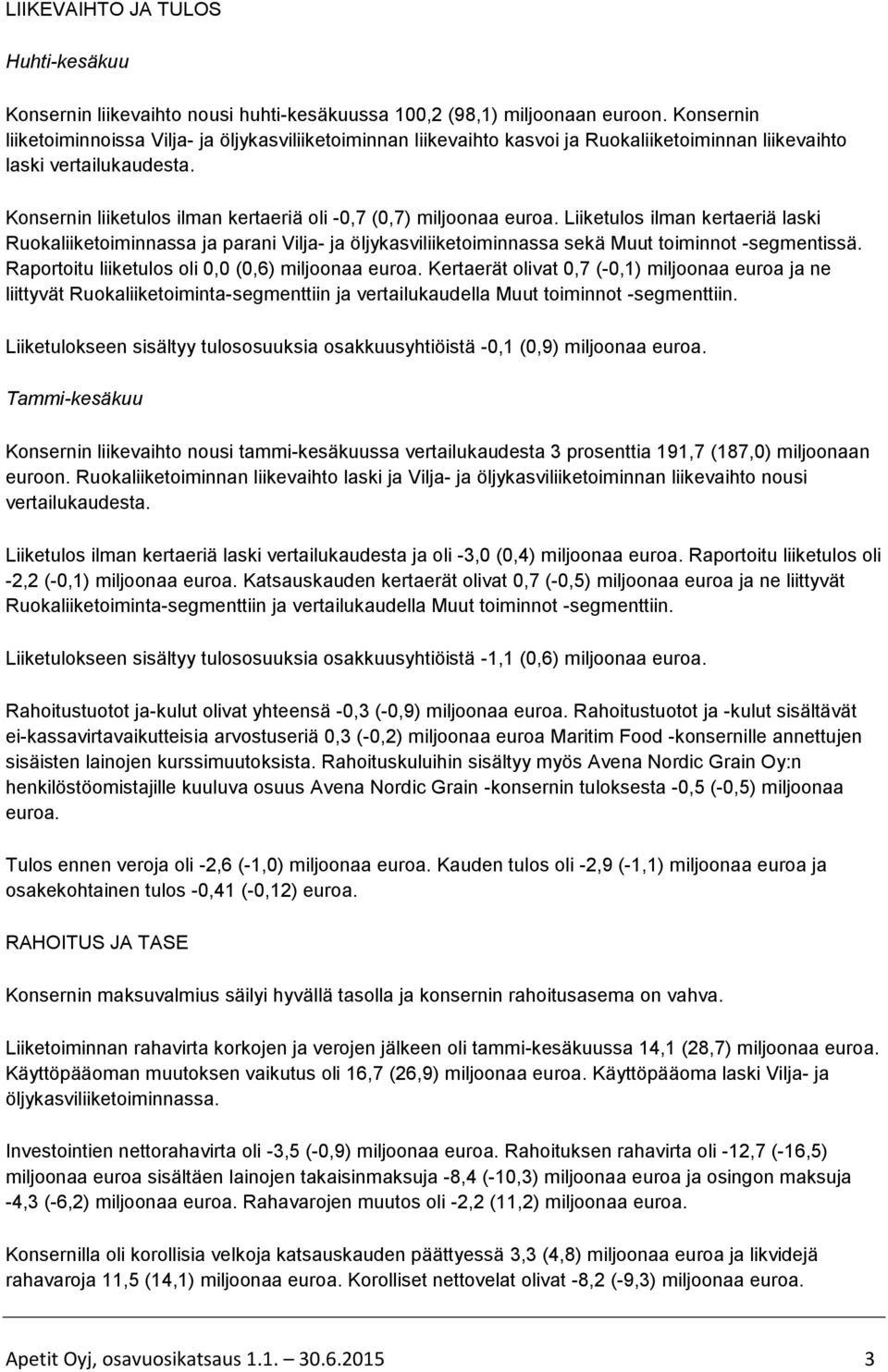 Konsernin liiketulos ilman kertaeriä oli -0,7 (0,7) miljoonaa euroa.