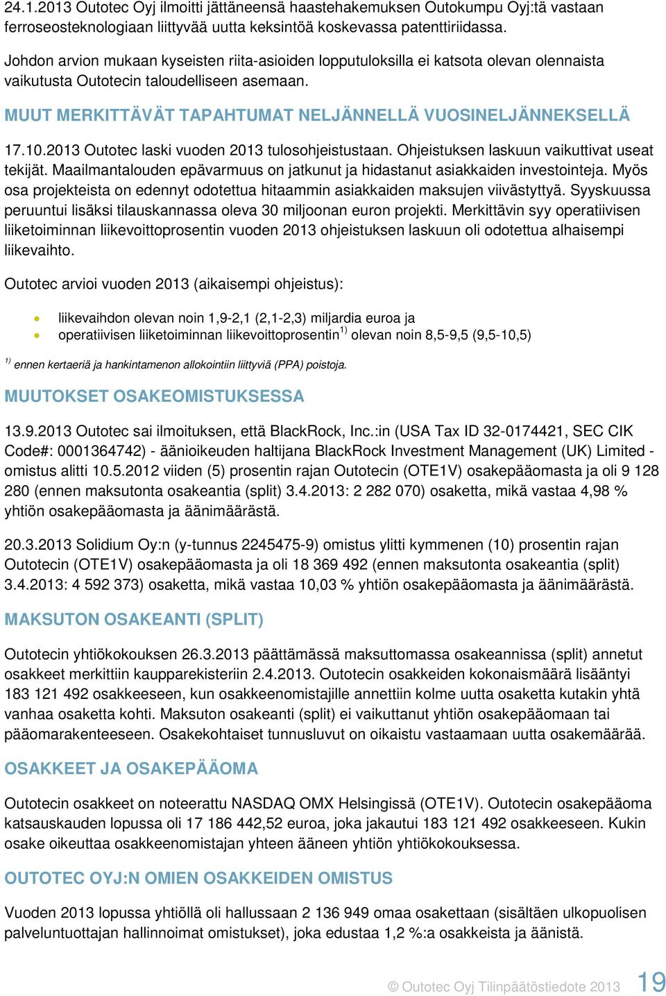 10.2013 Outotec laski vuoden 2013 tulosohjeistustaan. Ohjeistuksen laskuun vaikuttivat useat tekijät. Maailmantalouden epävarmuus on jatkunut ja hidastanut asiakkaiden investointeja.