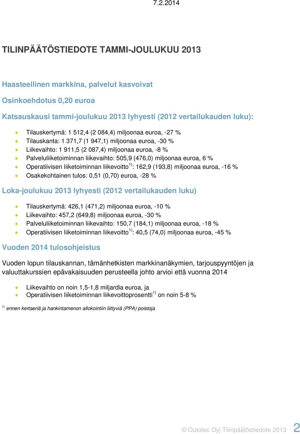 505,9 (476,0) miljoonaa euroa, 6 % Operatiivisen liiketoiminnan liikevoitto 1) : 162,9 (193,8) miljoonaa euroa, -16 % Osakekohtainen tulos: 0,51 (0,70) euroa, -28 % Loka-joulukuu 2013 lyhyesti (2012