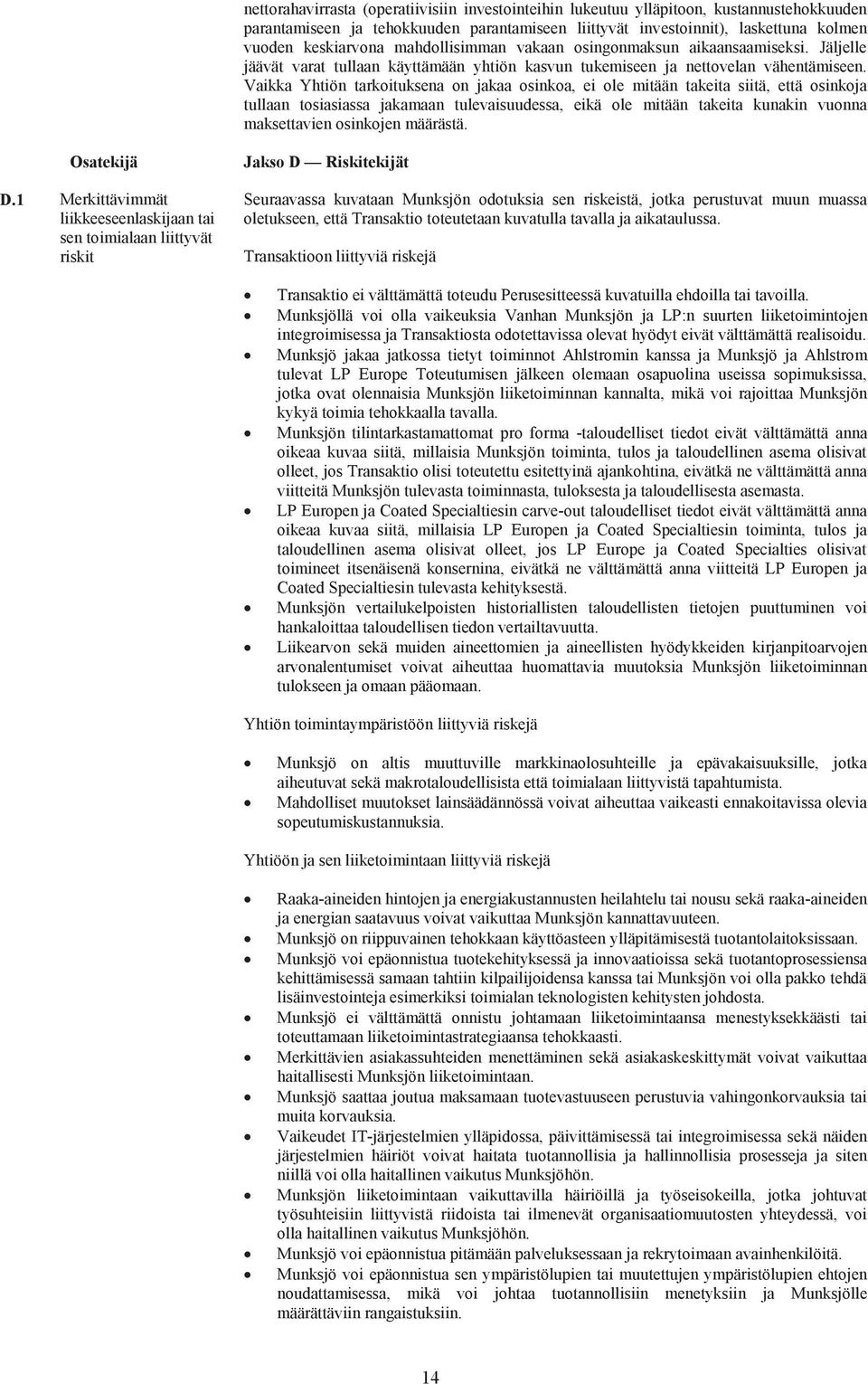 Vaikka Yhtiön tarkoituksena on jakaa osinkoa, ei ole mitään takeita siitä, että osinkoja tullaan tosiasiassa jakamaan tulevaisuudessa, eikä ole mitään takeita kunakin vuonna maksettavien osinkojen