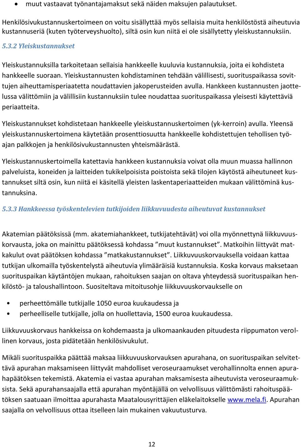 5.3.2 Yleiskustannukset Yleiskustannuksilla tarkoitetaan sellaisia hankkeelle kuuluvia kustannuksia, joita ei kohdisteta hankkeelle suoraan.