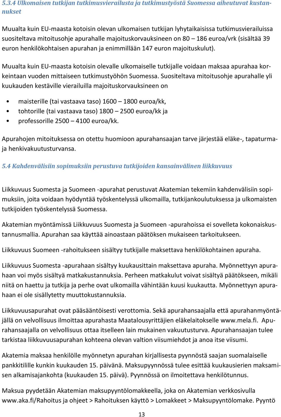 Muualta kuin EU-maasta kotoisin olevalle ulkomaiselle tutkijalle voidaan maksaa apurahaa korkeintaan vuoden mittaiseen tutkimustyöhön Suomessa.