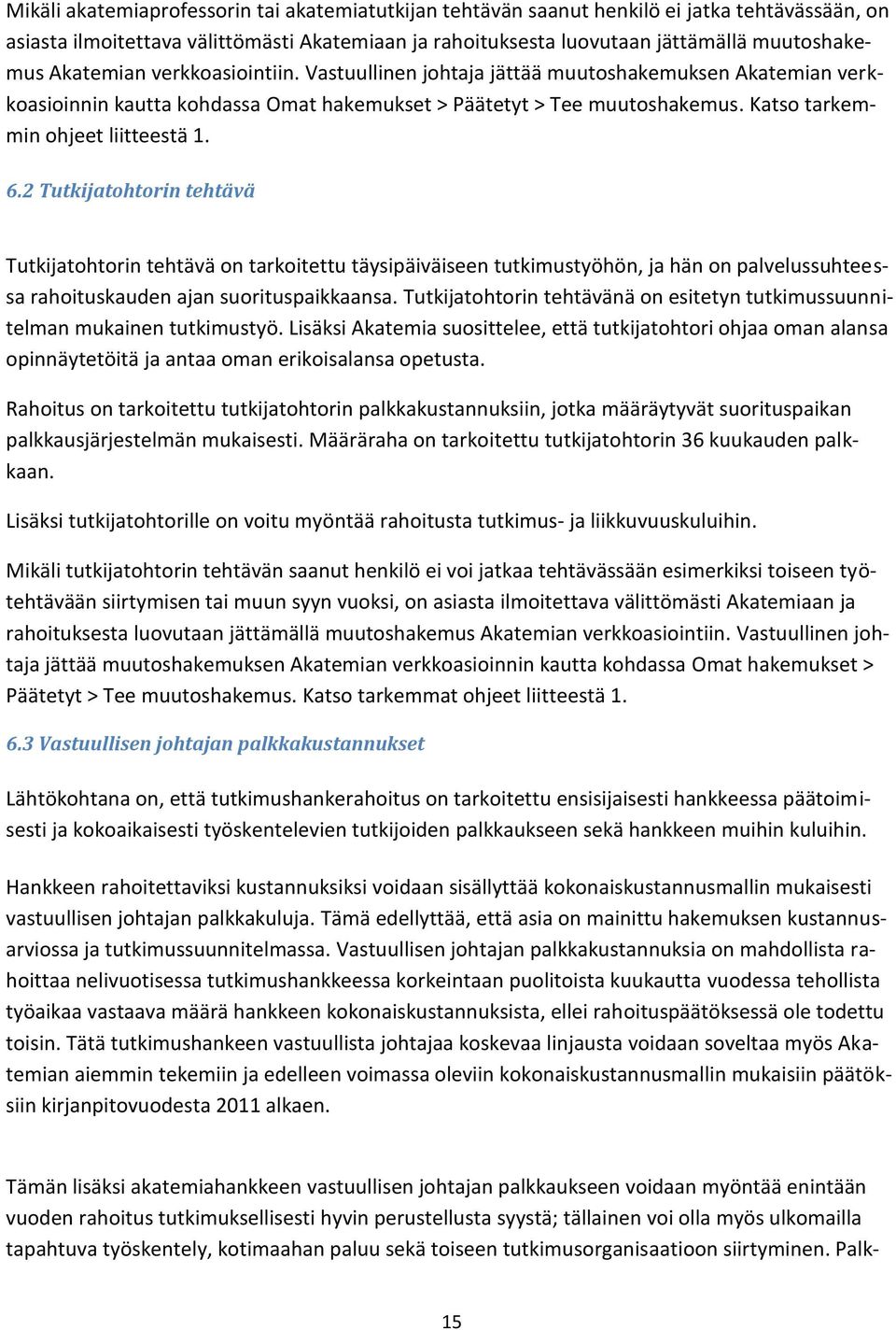 6.2 Tutkijatohtorin tehtävä Tutkijatohtorin tehtävä on tarkoitettu täysipäiväiseen tutkimustyöhön, ja hän on palvelussuhteessa rahoituskauden ajan suorituspaikkaansa.