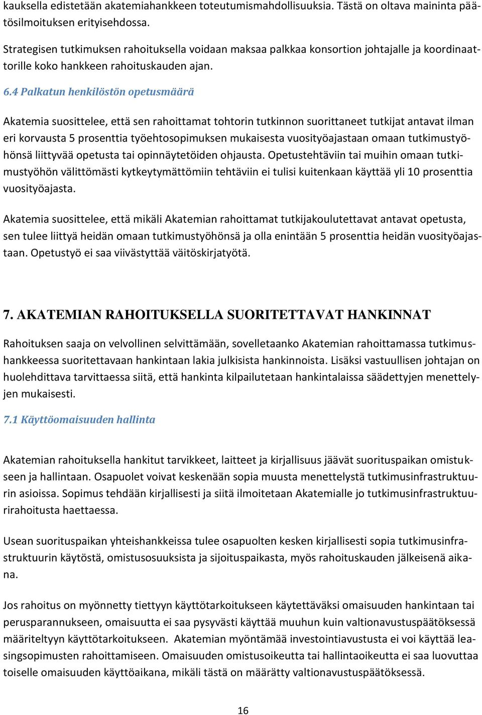 4 Palkatun henkilöstön opetusmäärä Akatemia suosittelee, että sen rahoittamat tohtorin tutkinnon suorittaneet tutkijat antavat ilman eri korvausta 5 prosenttia työehtosopimuksen mukaisesta