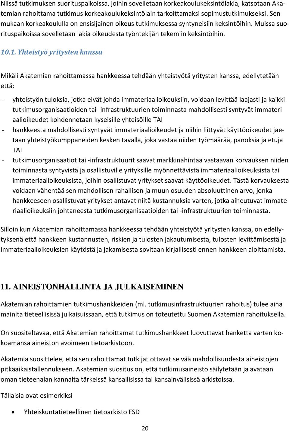 .1. Yhteistyö yritysten kanssa Mikäli Akatemian rahoittamassa hankkeessa tehdään yhteistyötä yritysten kanssa, edellytetään että: - yhteistyön tuloksia, jotka eivät johda immateriaalioikeuksiin,