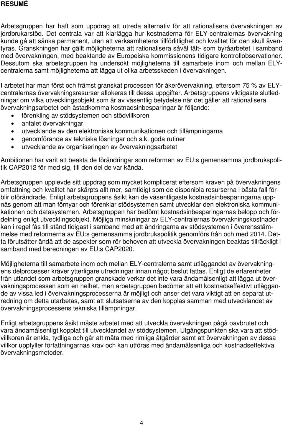 Granskningen har gällt möjligheterna att rationalisera såväl fält- som byråarbetet i samband med övervakningen, med beaktande av Europeiska kommissionens tidigare kontrollobservationer.