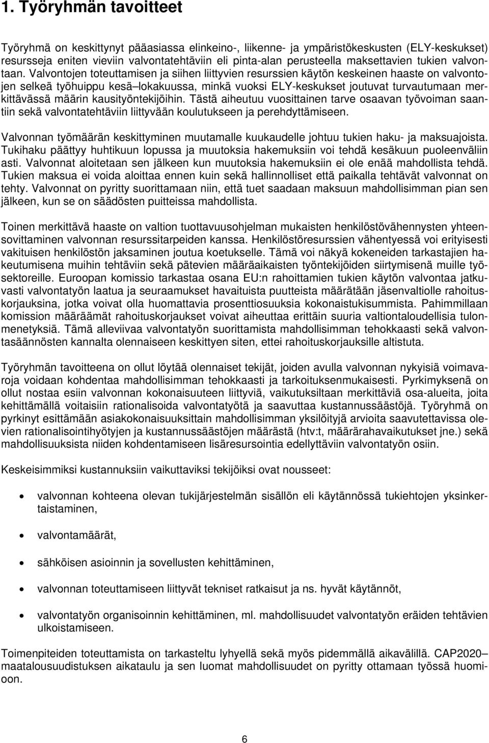 Valvontojen toteuttamisen ja siihen liittyvien resurssien käytön keskeinen haaste on valvontojen selkeä työhuippu kesä lokakuussa, minkä vuoksi ELY-keskukset joutuvat turvautumaan merkittävässä