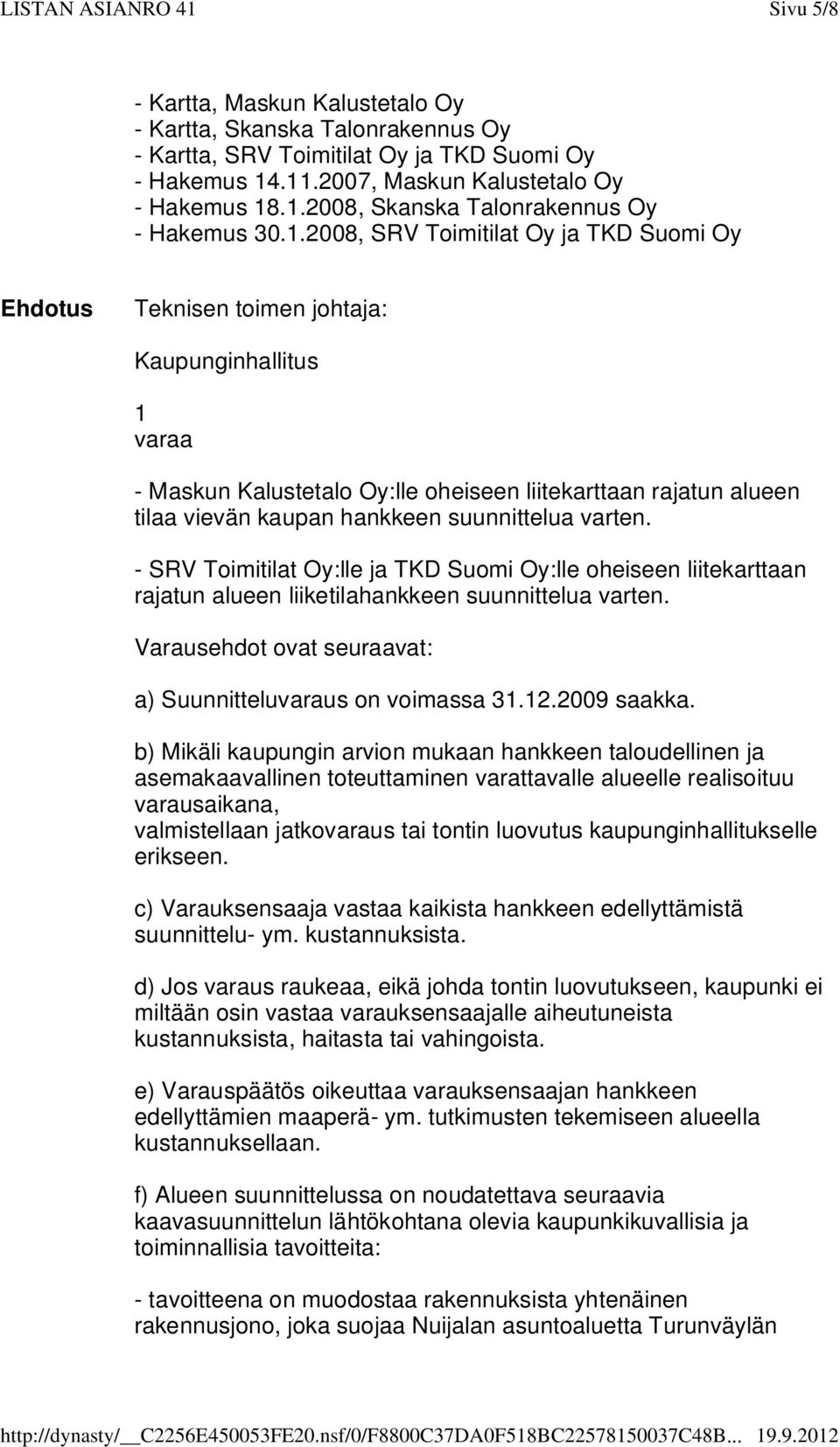 suunnittelua varten. - SRV Toimitilat Oy:lle ja TKD Suomi Oy:lle oheiseen liitekarttaan rajatun alueen liiketilahankkeen suunnittelua varten.