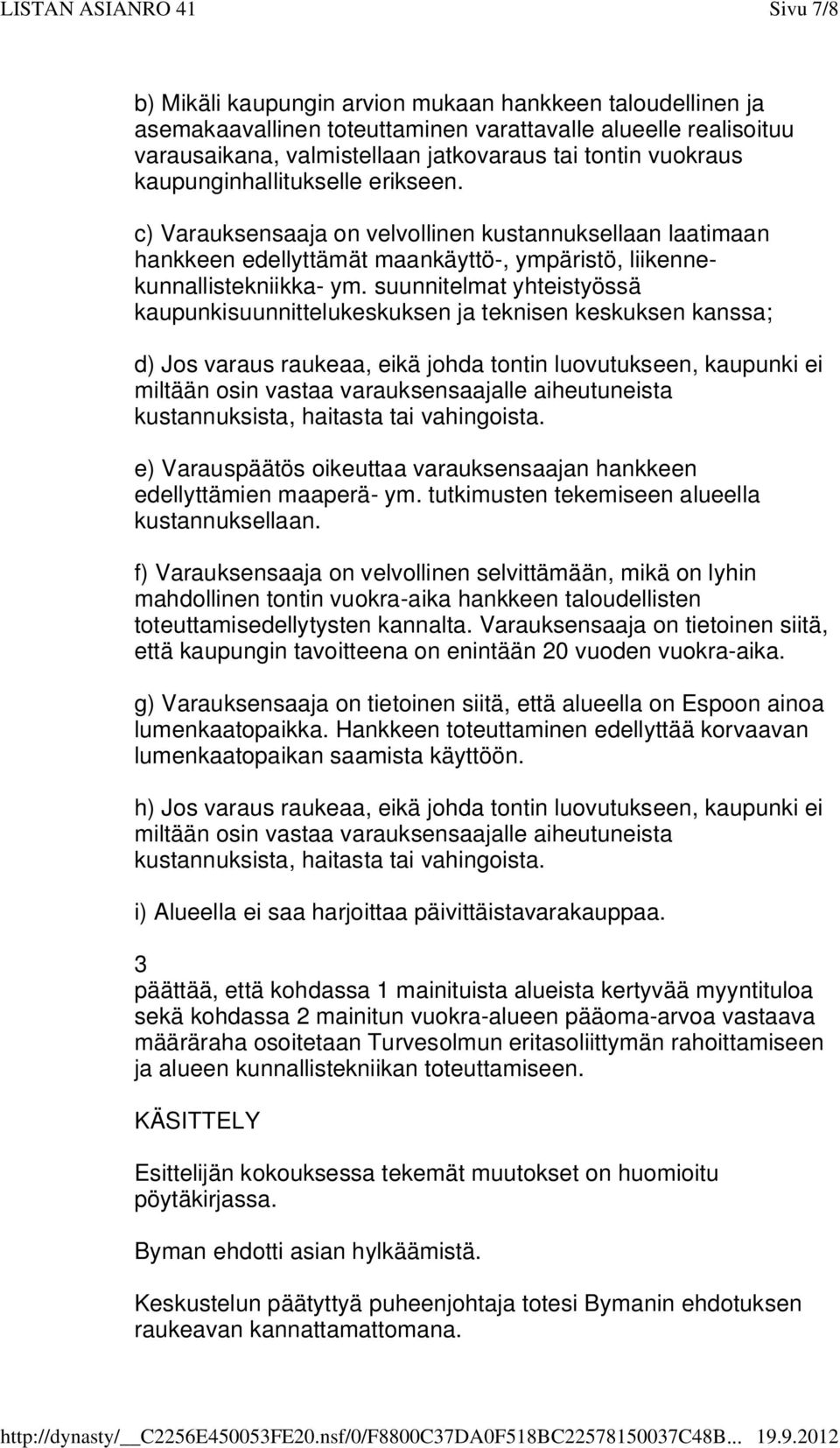 suunnitelmat yhteistyössä kaupunkisuunnittelukeskuksen ja teknisen keskuksen kanssa; d) Jos varaus raukeaa, eikä johda tontin luovutukseen, kaupunki ei miltään osin vastaa varauksensaajalle