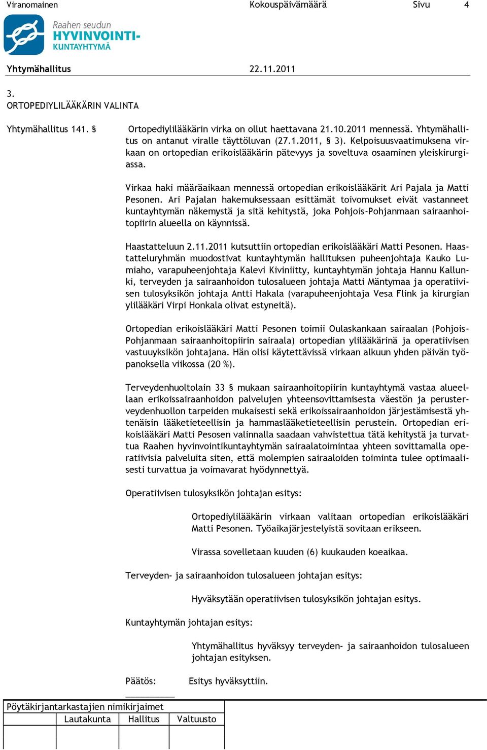 Ari Pajalan hakemuksessaan esittämät toivomukset eivät vastanneet kuntayhtymän näkemystä ja sitä kehitystä, joka Pohjois-Pohjanmaan sairaanhoitopiirin alueella on käynnissä. Haastatteluun 2.11.