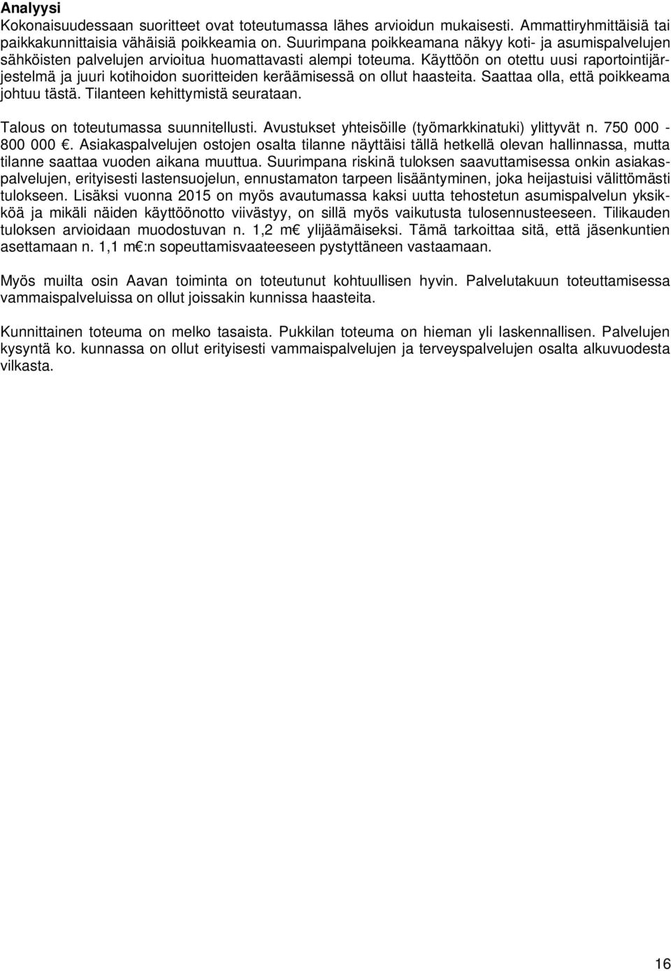 Käyttöön on otettu uusi raportointijärjestelmä ja juuri kotihoidon suoritteiden keräämisessä on ollut haasteita. Saattaa olla, että poikkeama johtuu tästä. Tilanteen kehittymistä seurataan.