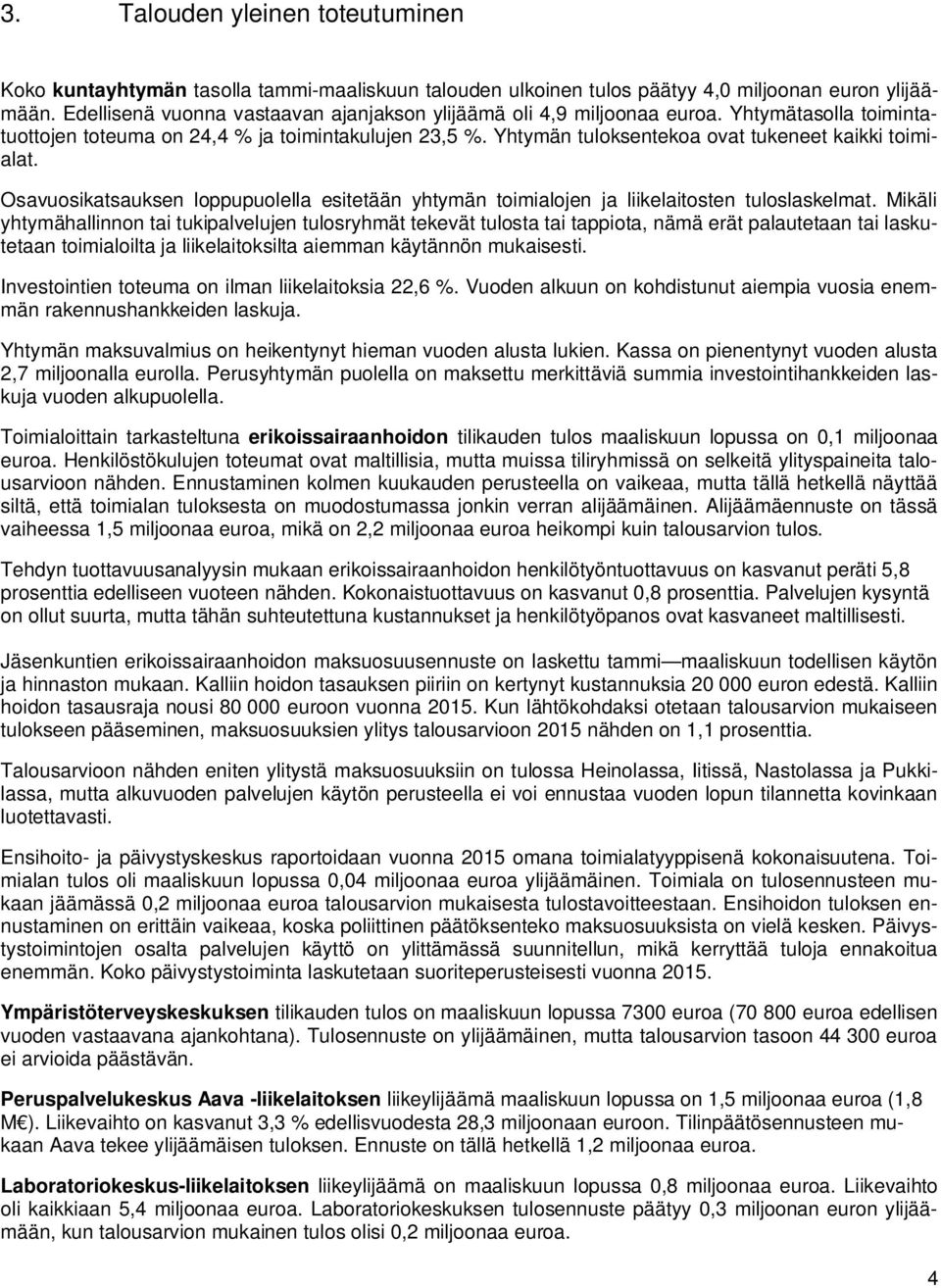 Yhtymän tuloksentekoa ovat tukeneet kaikki toimialat. Osavuosikatsauksen loppupuolella esitetään yhtymän toimialojen ja liikelaitosten tuloslaskelmat.