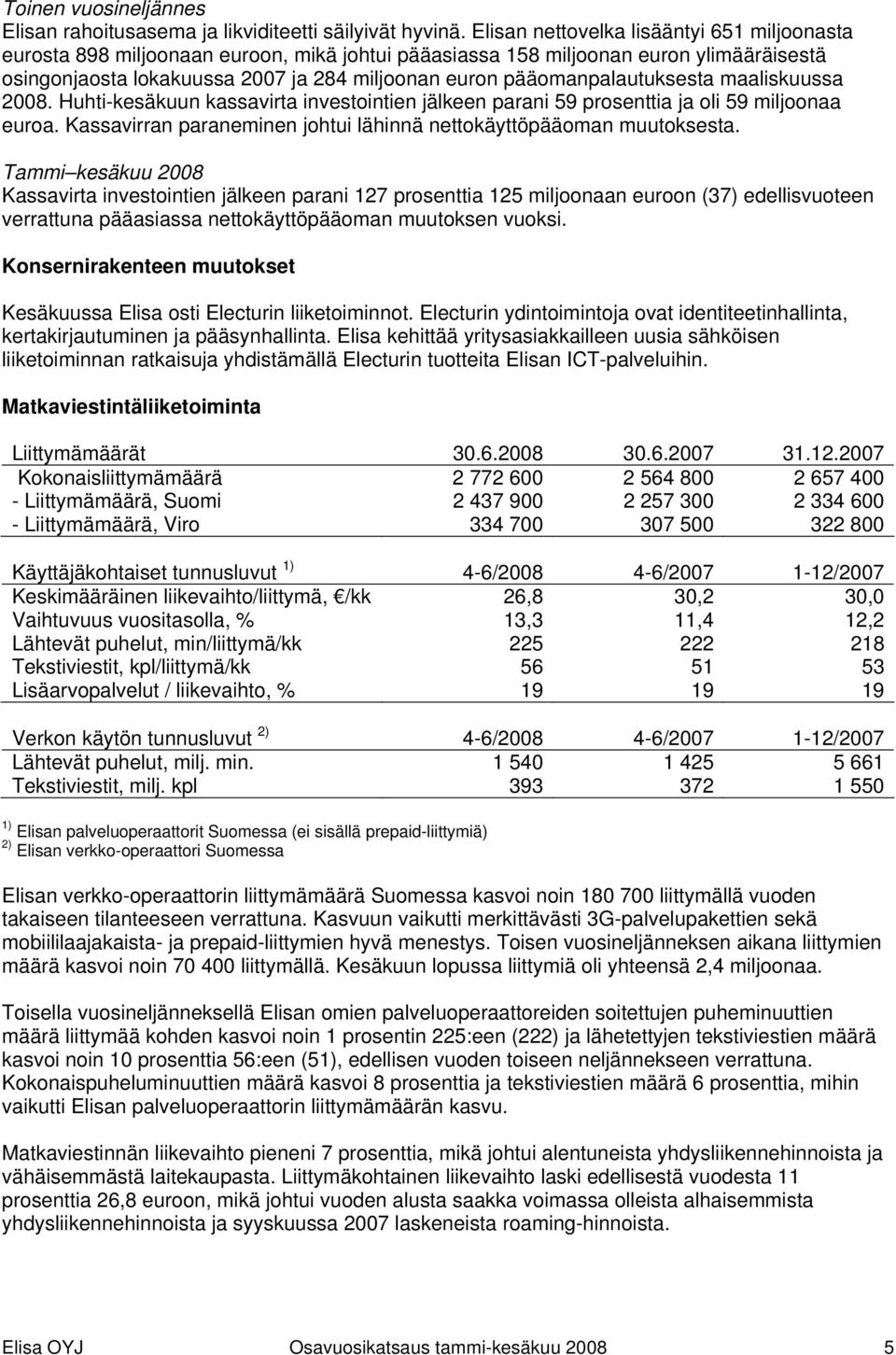 pääomanpalautuksesta maaliskuussa 2008. Huhti-kesäkuun kassavirta investointien jälkeen parani 59 prosenttia ja oli 59 miljoonaa euroa.