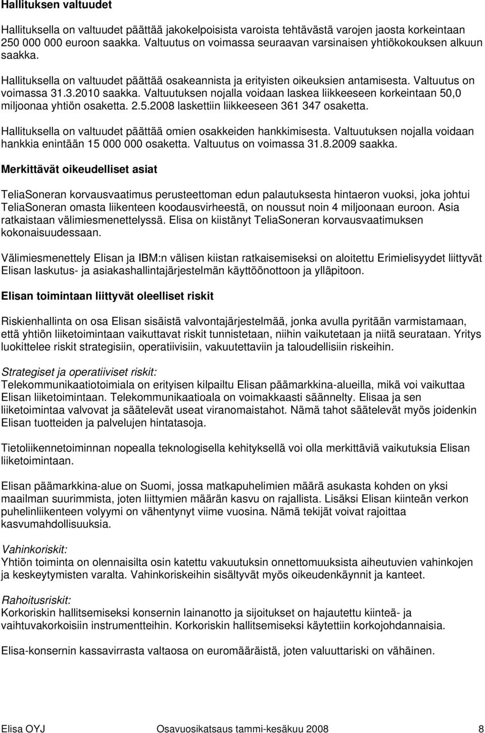 Valtuutuksen nojalla voidaan laskea liikkeeseen korkeintaan 50,0 miljoonaa yhtiön osaketta. 2.5.2008 laskettiin liikkeeseen 361 347 osaketta.