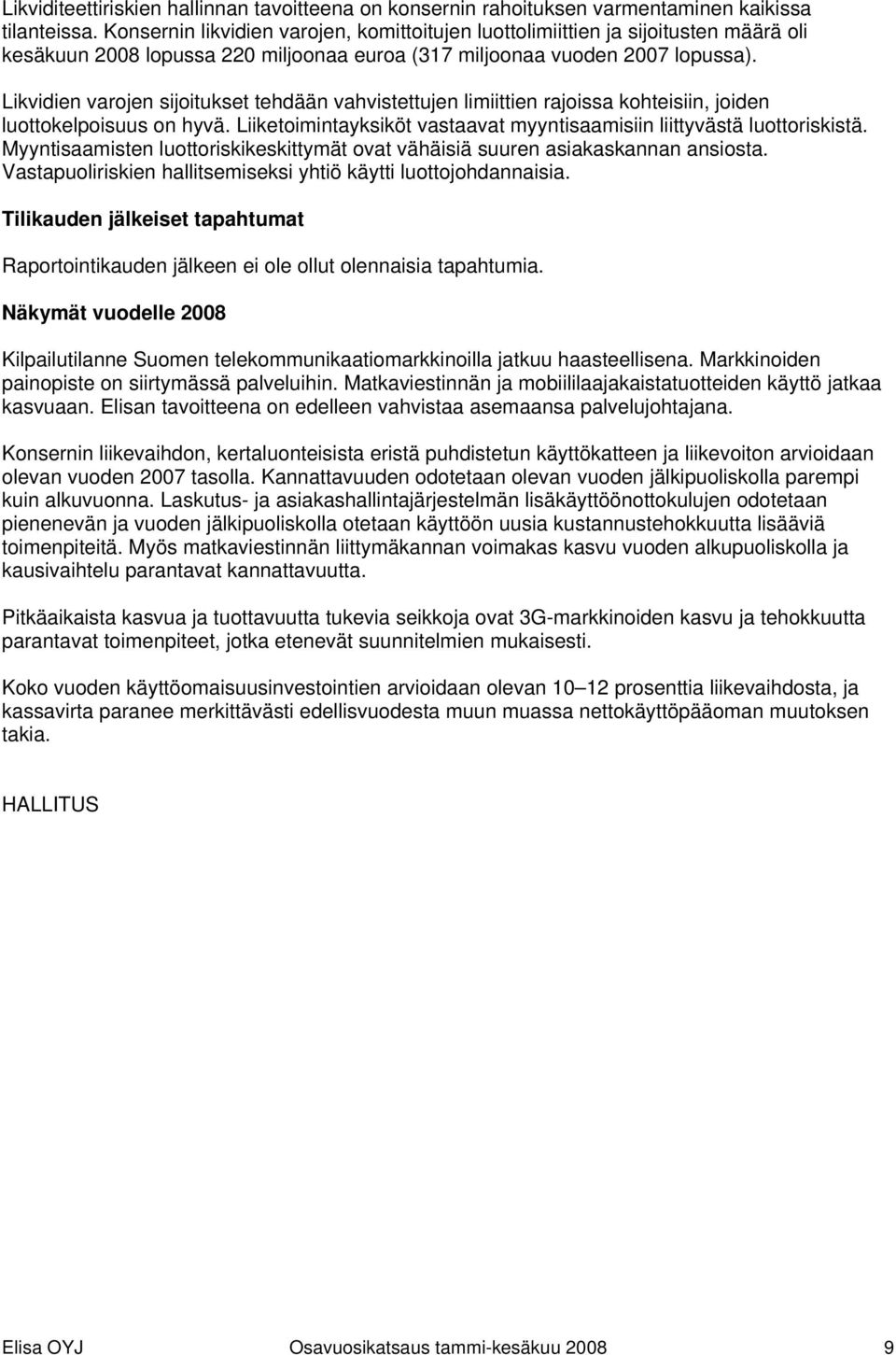 Likvidien varojen sijoitukset tehdään vahvistettujen limiittien rajoissa kohteisiin, joiden luottokelpoisuus on hyvä. Liiketoimintayksiköt vastaavat myyntisaamisiin liittyvästä luottoriskistä.