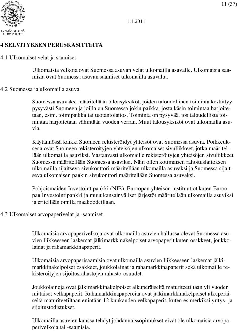 2 Suomessa ja ulkomailla asuva Suomessa asuvaksi määritellään talousyksiköt, joiden taloudellinen toiminta keskittyy pysyvästi Suomeen ja joilla on Suomessa jokin paikka, josta käsin toimintaa