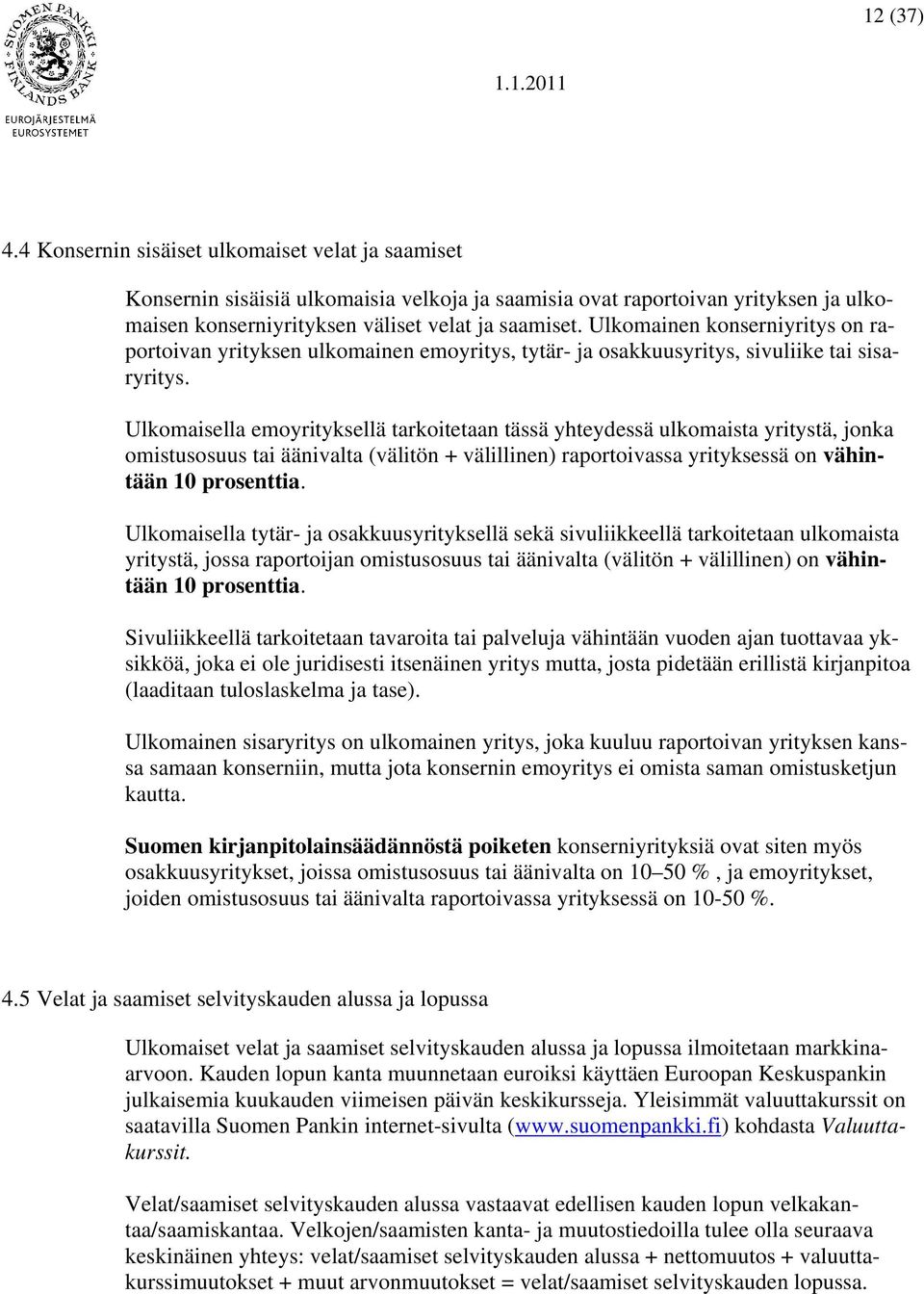 Ulkomaisella emoyrityksellä tarkoitetaan tässä yhteydessä ulkomaista yritystä, jonka omistusosuus tai äänivalta (välitön + välillinen) raportoivassa yrityksessä on vähintään 10 prosenttia.