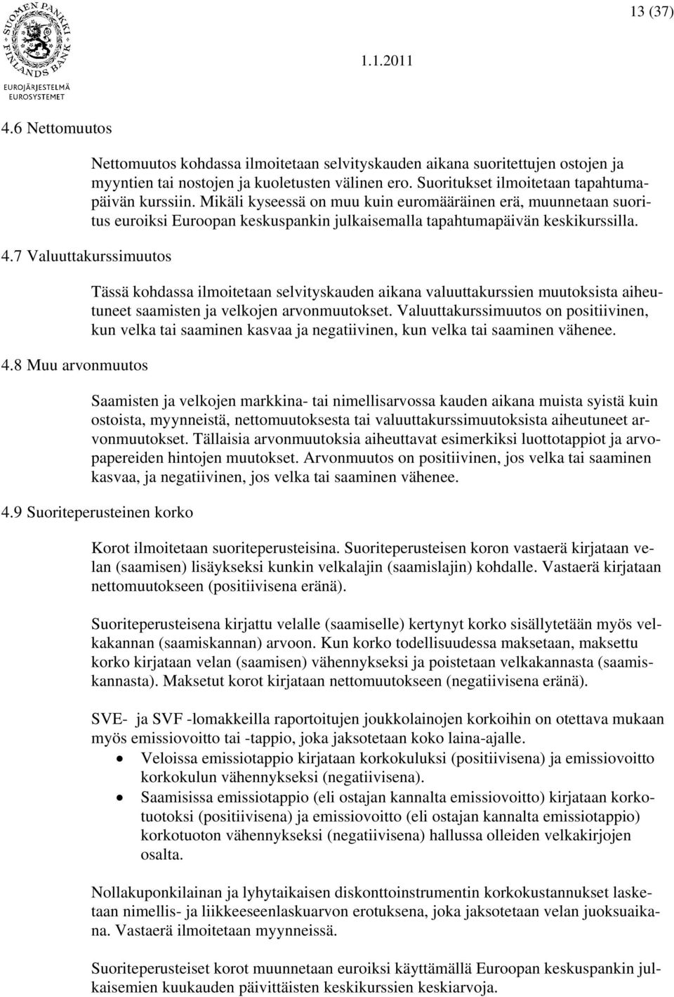 Tässä kohdassa ilmoitetaan selvityskauden aikana valuuttakurssien muutoksista aiheutuneet saamisten ja velkojen arvonmuutokset.