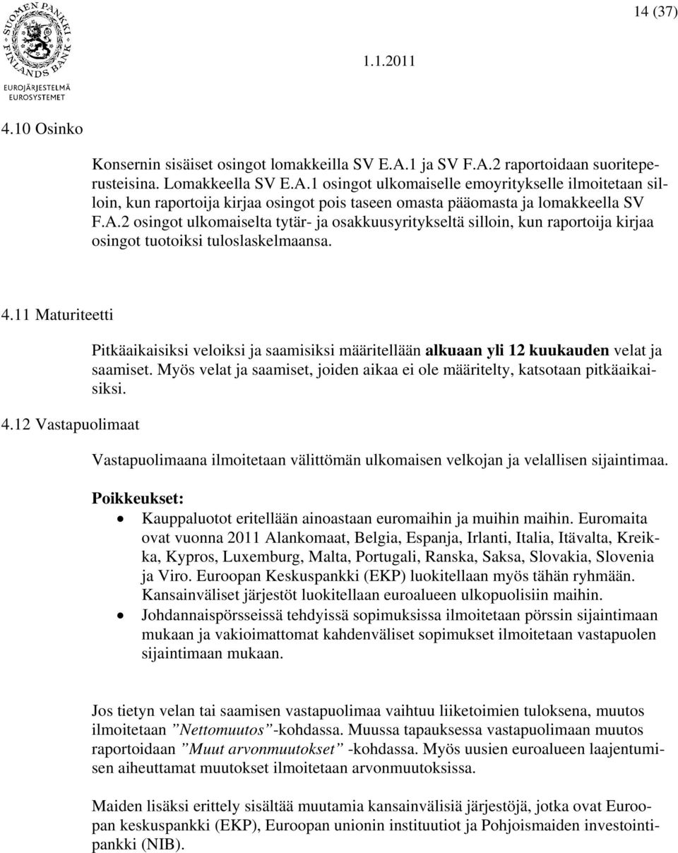 A.2 osingot ulkomaiselta tytär- ja osakkuusyritykseltä silloin, kun raportoija kirjaa osingot tuotoiksi tuloslaskelmaansa. 4.11 Maturiteetti 4.