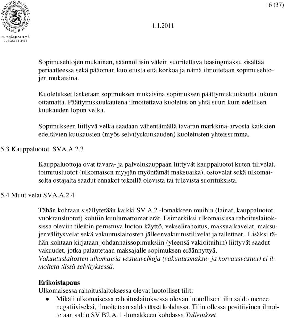 Sopimukseen liittyvä velka saadaan vähentämällä tavaran markkina-arvosta kaikkien edeltävien kuukausien (myös selvityskuukauden) kuoletusten yhteissumma. 5.3 Kauppaluotot SVA.A.2.