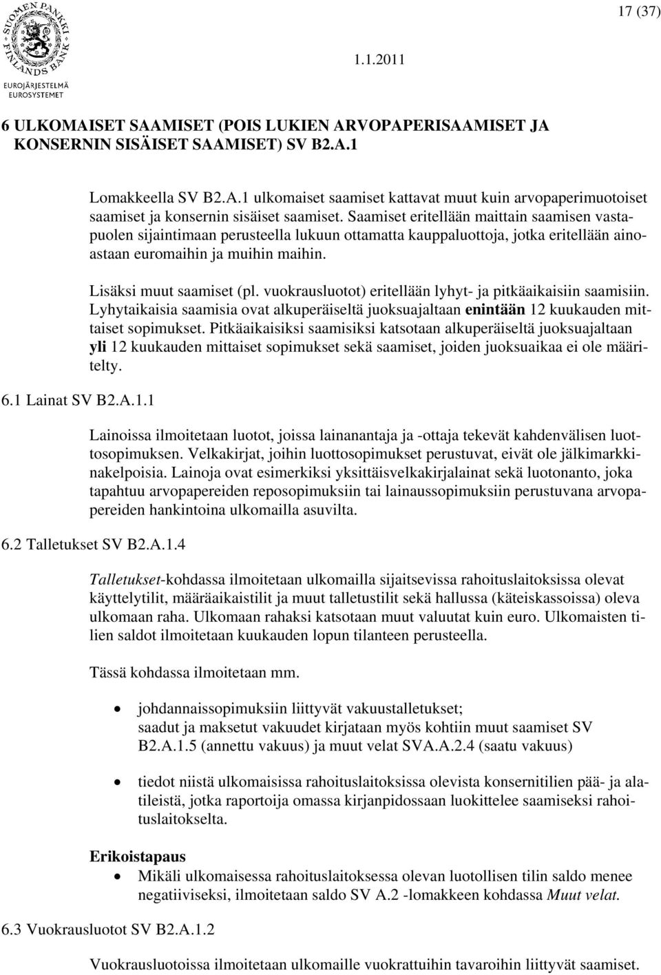 vuokrausluotot) eritellään lyhyt- ja pitkäaikaisiin saamisiin. Lyhytaikaisia saamisia ovat alkuperäiseltä juoksuajaltaan enintään 12 kuukauden mittaiset sopimukset.