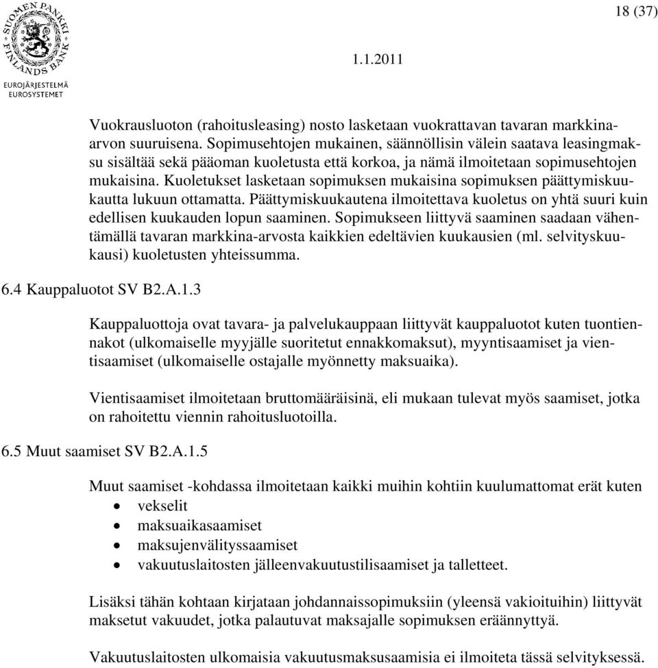 Kuoletukset lasketaan sopimuksen mukaisina sopimuksen päättymiskuukautta lukuun ottamatta. Päättymiskuukautena ilmoitettava kuoletus on yhtä suuri kuin edellisen kuukauden lopun saaminen.