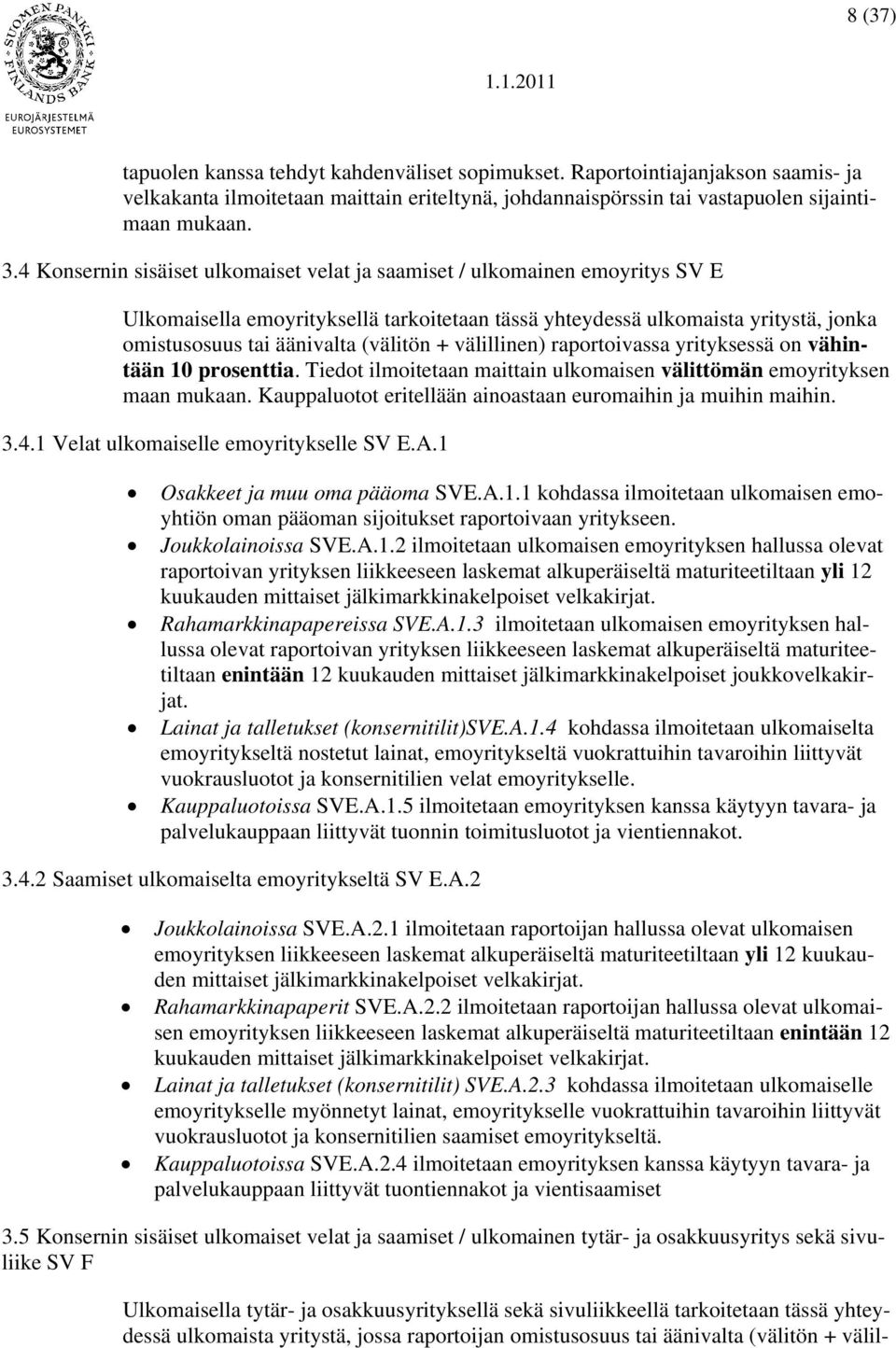 + välillinen) raportoivassa yrityksessä on vähintään 10 prosenttia. Tiedot ilmoitetaan maittain ulkomaisen välittömän emoyrityksen maan mukaan.